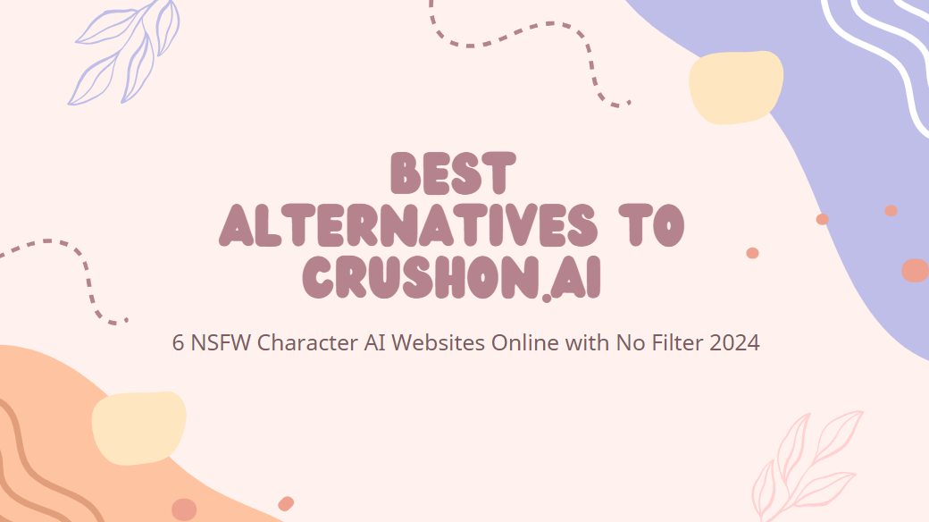 Best Alternatives to CrushOn.AI: 6 NSFW Character AI Websites Online with No Filter 2024