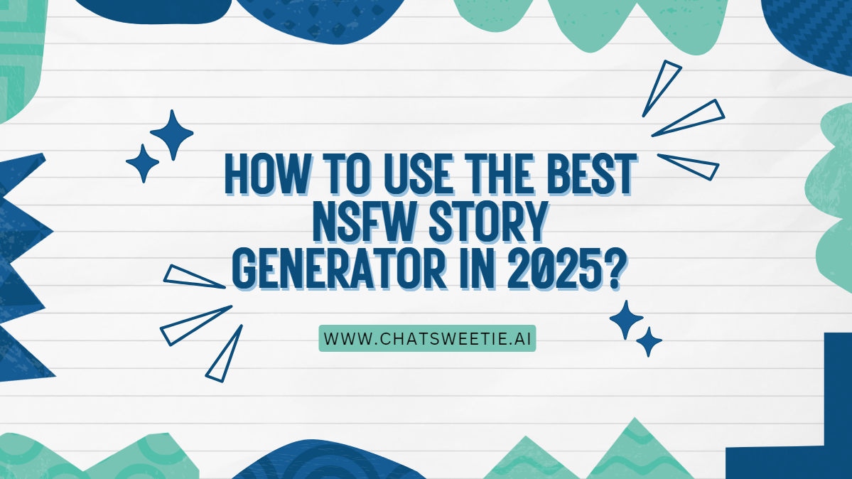 How to Use The Best NSFW Story Generator in 2025?| ChatSweetie