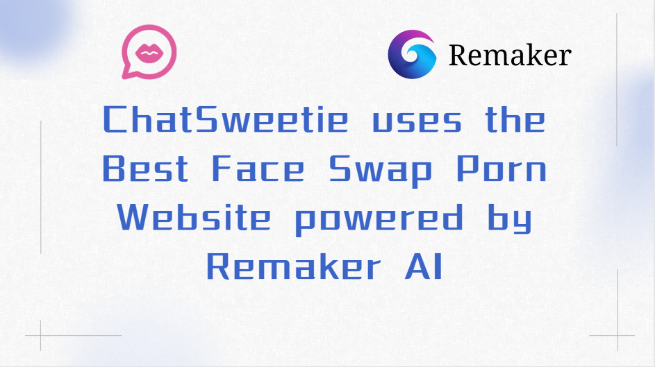 ChatSweetie uses the Best Face Swap Porn Website powered by Remaker AI